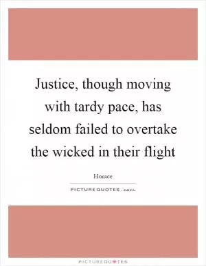 Justice, though moving with tardy pace, has seldom failed to overtake the wicked in their flight Picture Quote #1