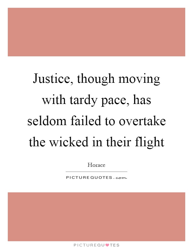 Justice, though moving with tardy pace, has seldom failed to overtake the wicked in their flight Picture Quote #1