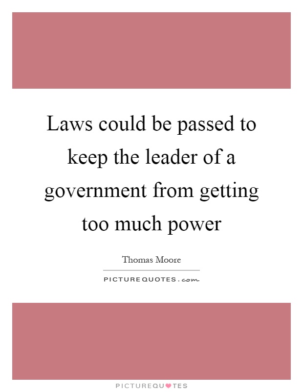 Laws could be passed to keep the leader of a government from getting too much power Picture Quote #1