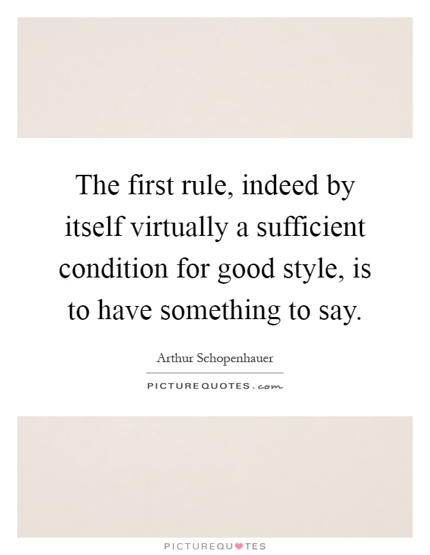 The first rule, indeed by itself virtually a sufficient condition for good style, is to have something to say Picture Quote #1