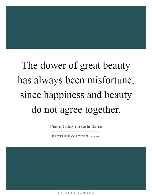 The dower of great beauty has always been misfortune, since happiness and beauty do not agree together Picture Quote #1