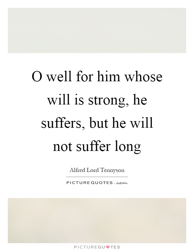 O well for him whose will is strong, he suffers, but he will not suffer long Picture Quote #1