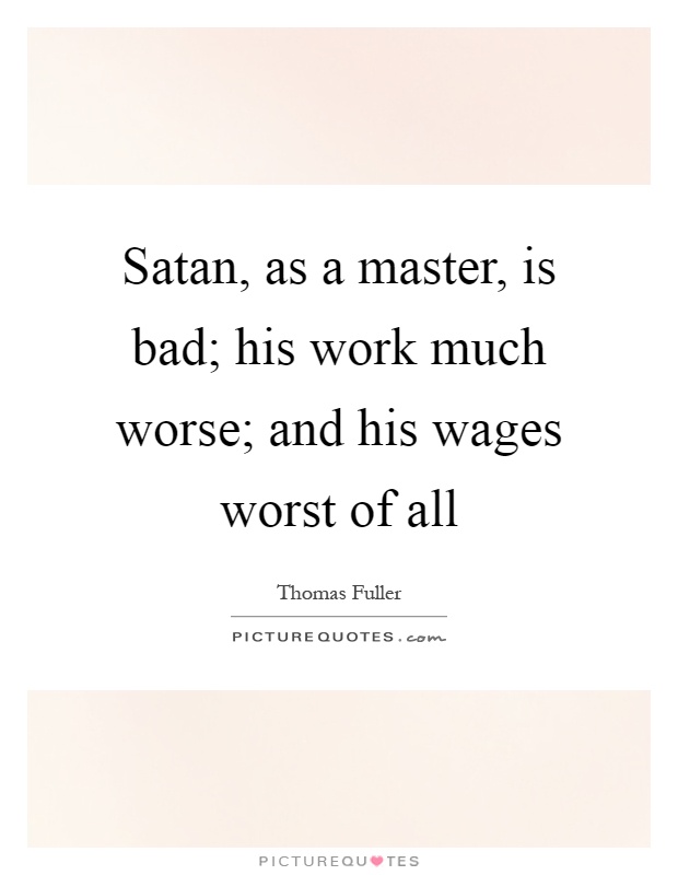 Satan, as a master, is bad; his work much worse; and his wages worst of all Picture Quote #1