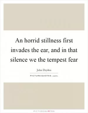 An horrid stillness first invades the ear, and in that silence we the tempest fear Picture Quote #1