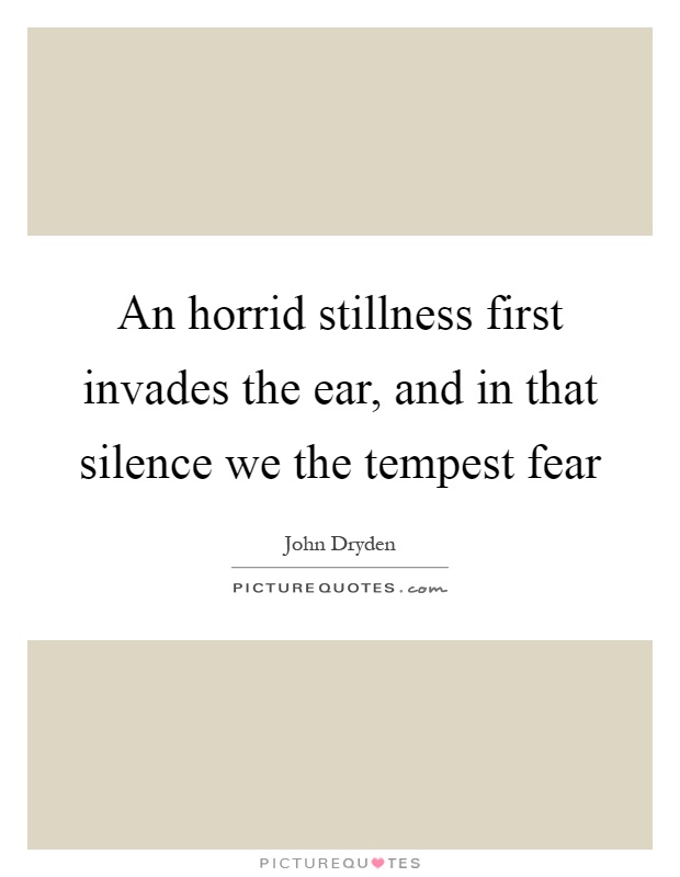 An horrid stillness first invades the ear, and in that silence we the tempest fear Picture Quote #1