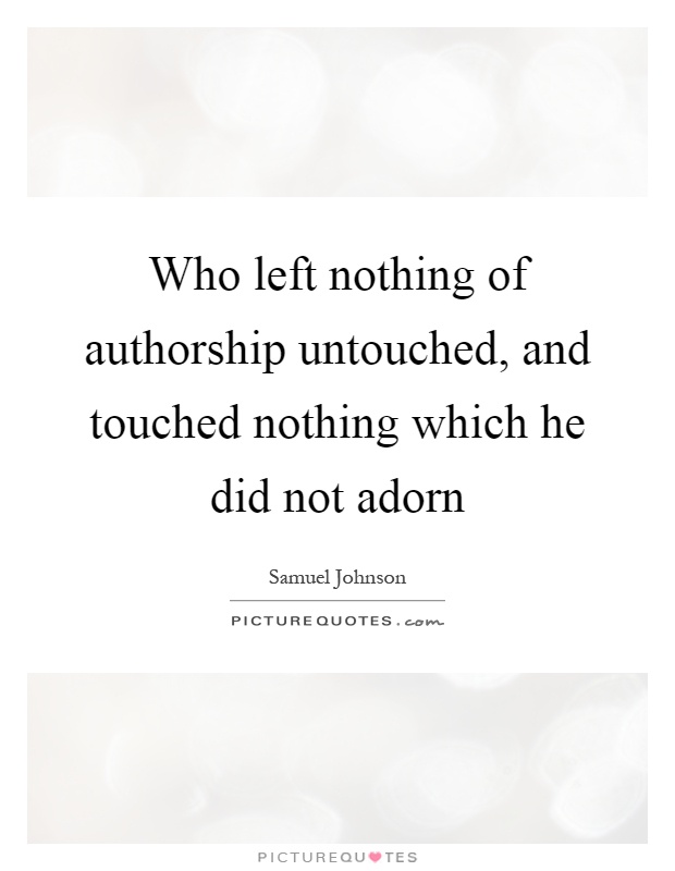 Who left nothing of authorship untouched, and touched nothing which he did not adorn Picture Quote #1