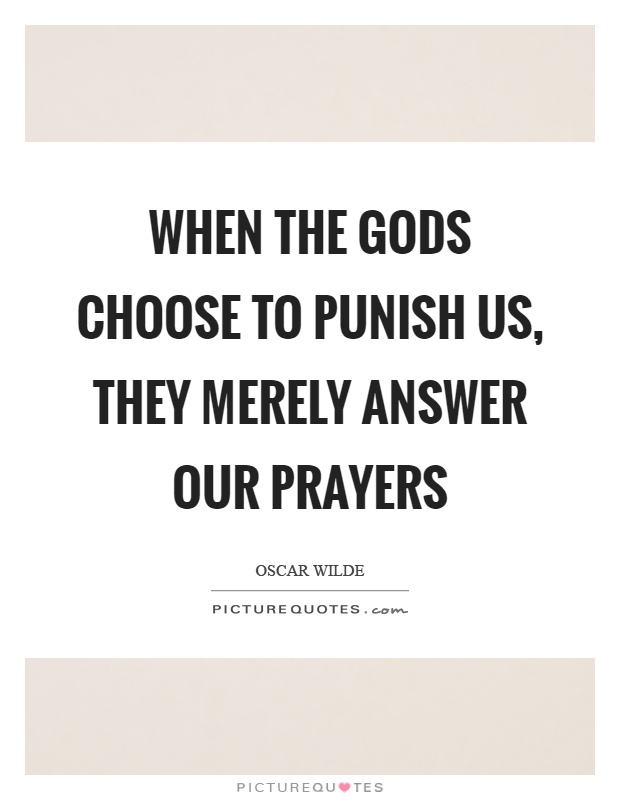 When the gods choose to punish us, they merely answer our prayers Picture Quote #1