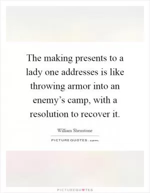 The making presents to a lady one addresses is like throwing armor into an enemy’s camp, with a resolution to recover it Picture Quote #1