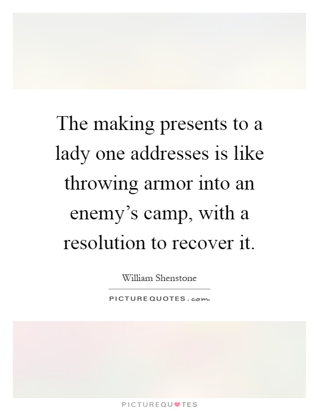 The making presents to a lady one addresses is like throwing armor into an enemy's camp, with a resolution to recover it Picture Quote #1