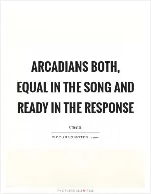 Arcadians both, equal in the song and ready in the response Picture Quote #1