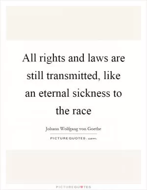 All rights and laws are still transmitted, like an eternal sickness to the race Picture Quote #1