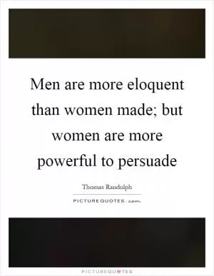 Men are more eloquent than women made; but women are more powerful to persuade Picture Quote #1