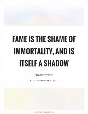 Fame is the shame of immortality, and is itself a shadow Picture Quote #1