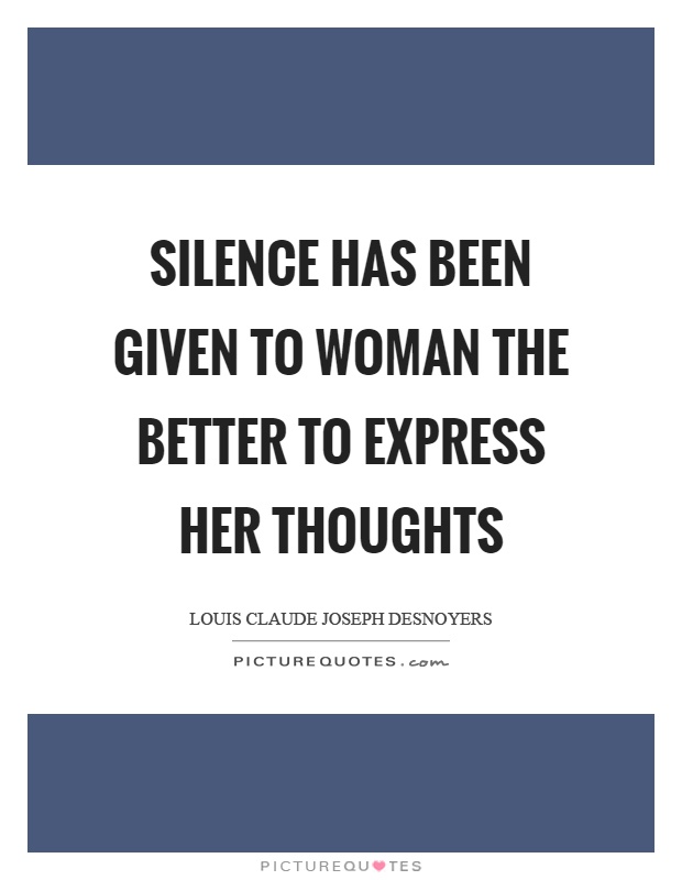 Silence has been given to woman the better to express her thoughts Picture Quote #1
