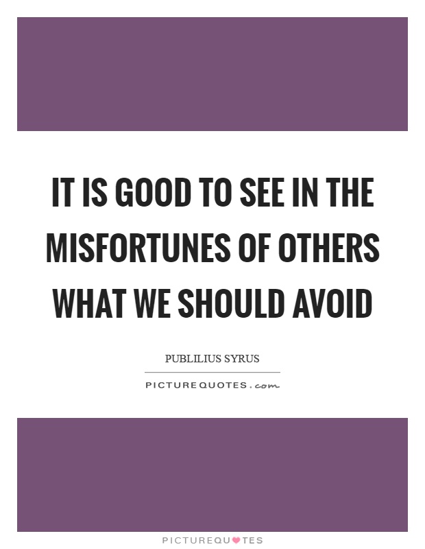 It is good to see in the misfortunes of others what we should avoid Picture Quote #1