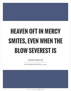 Heaven oft in mercy smites, even when the blow severest is Picture Quote #1