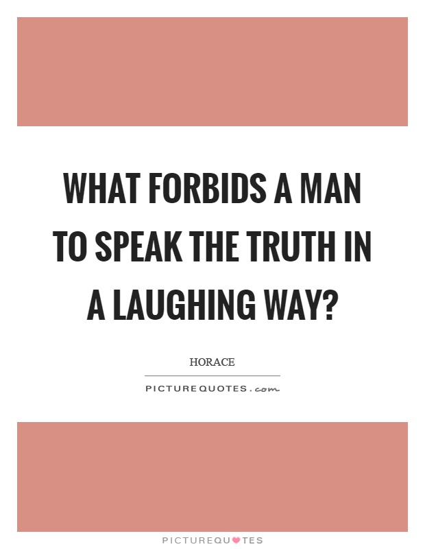What forbids a man to speak the truth in a laughing way? Picture Quote #1
