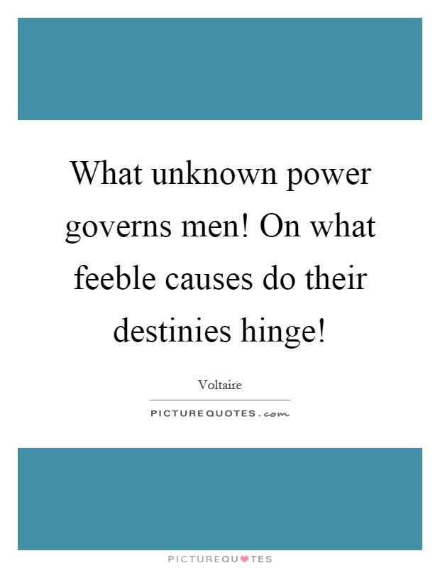 What unknown power governs men! On what feeble causes do their destinies hinge! Picture Quote #1