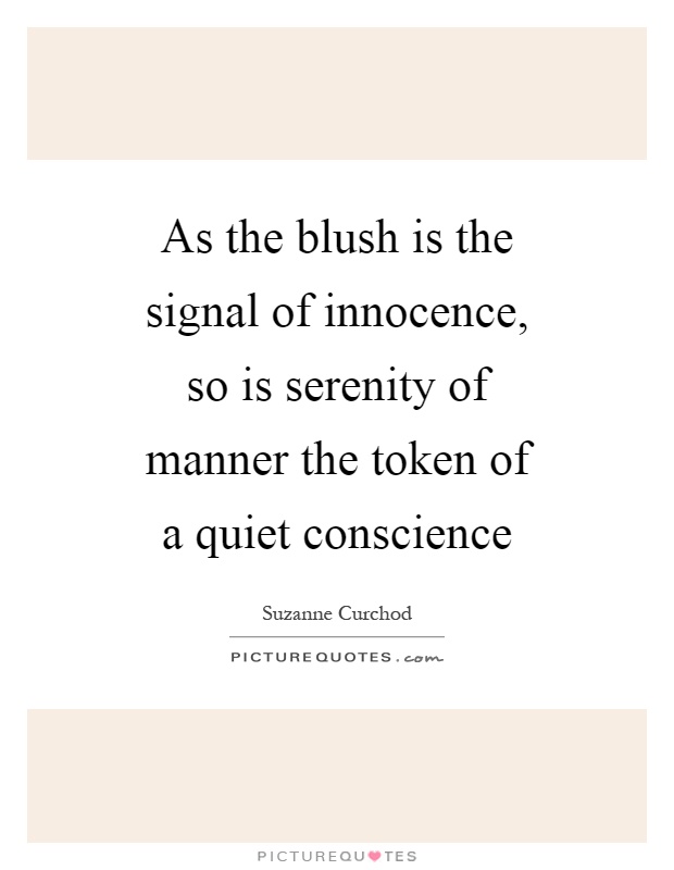 As the blush is the signal of innocence, so is serenity of manner the token of a quiet conscience Picture Quote #1