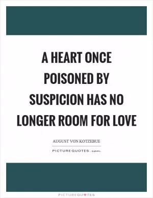 A heart once poisoned by suspicion has no longer room for love Picture Quote #1
