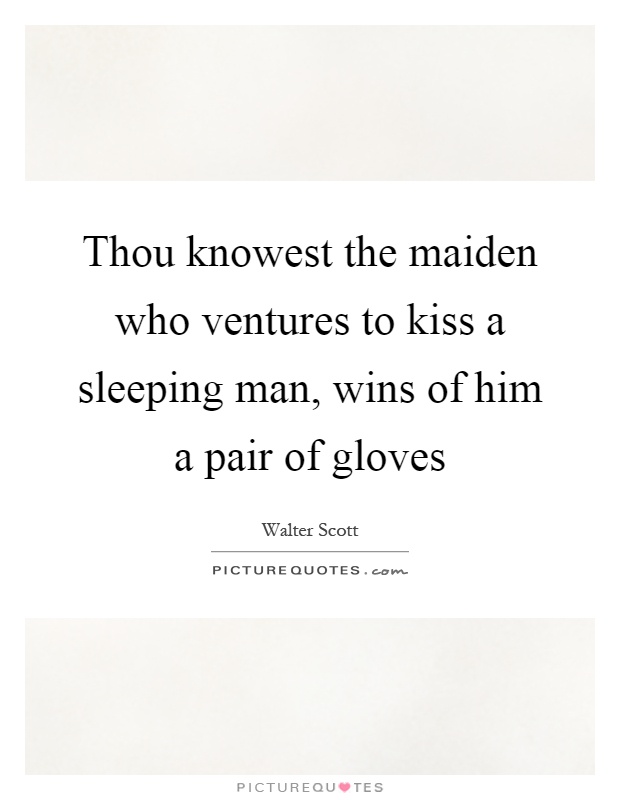 Thou knowest the maiden who ventures to kiss a sleeping man, wins of him a pair of gloves Picture Quote #1