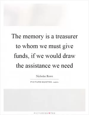 The memory is a treasurer to whom we must give funds, if we would draw the assistance we need Picture Quote #1