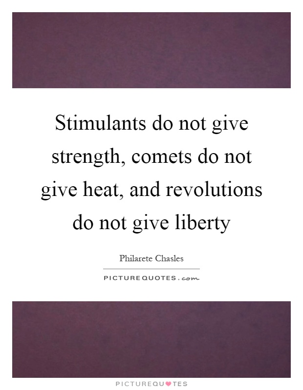 Stimulants do not give strength, comets do not give heat, and revolutions do not give liberty Picture Quote #1