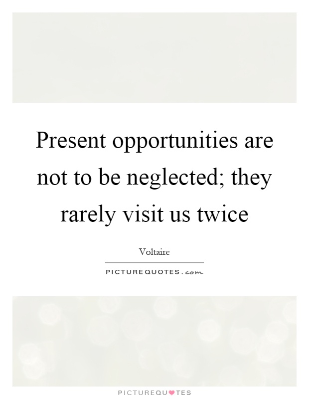 Present opportunities are not to be neglected; they rarely visit us twice Picture Quote #1