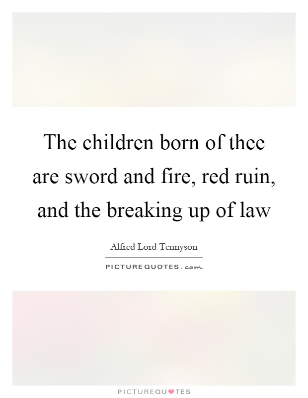 The children born of thee are sword and fire, red ruin, and the breaking up of law Picture Quote #1