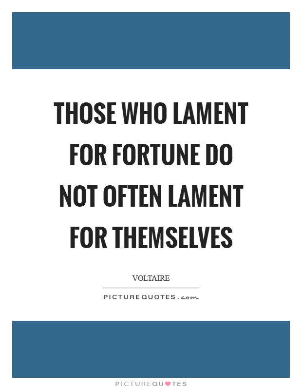 Those who lament for fortune do not often lament for themselves Picture Quote #1