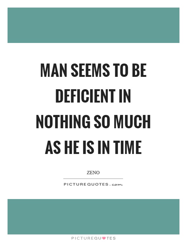 Man seems to be deficient in nothing so much as he is in time Picture Quote #1