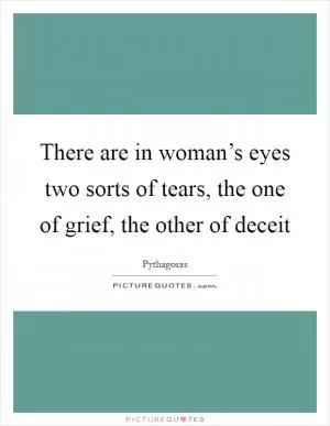 There are in woman’s eyes two sorts of tears, the one of grief, the other of deceit Picture Quote #1