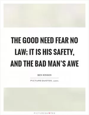 The good need fear no law; it is his safety, and the bad man’s awe Picture Quote #1