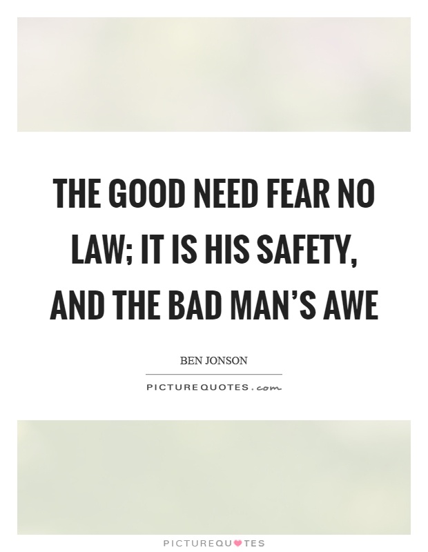 The good need fear no law; it is his safety, and the bad man's awe Picture Quote #1