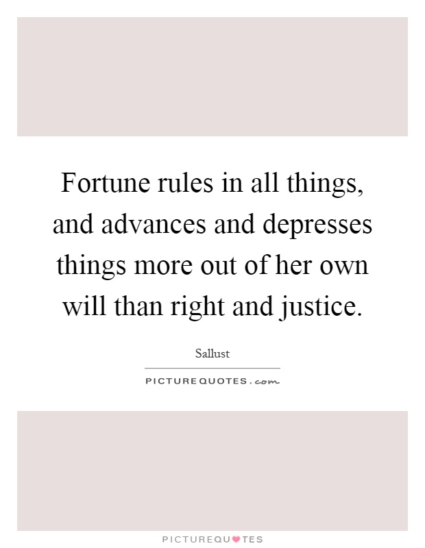 Fortune rules in all things, and advances and depresses things more out of her own will than right and justice Picture Quote #1