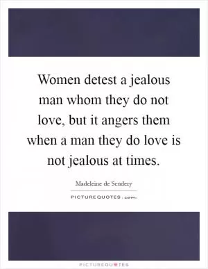 Women detest a jealous man whom they do not love, but it angers them when a man they do love is not jealous at times Picture Quote #1
