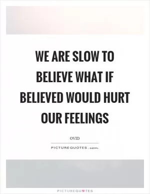 We are slow to believe what if believed would hurt our feelings Picture Quote #1