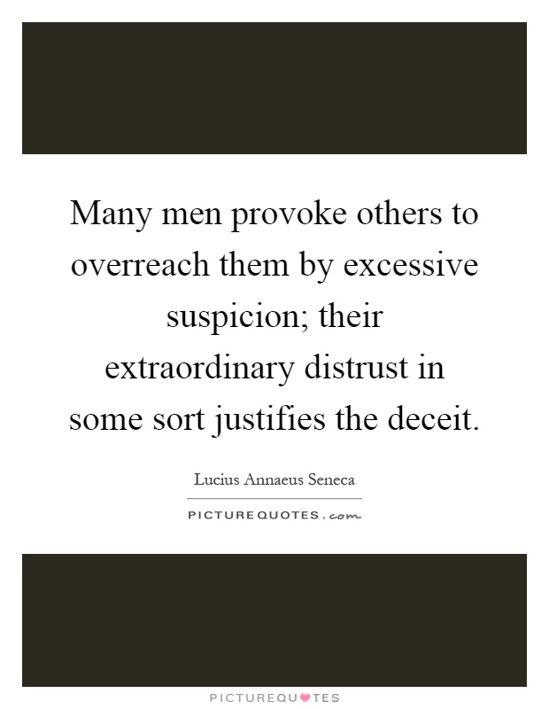 Many men provoke others to overreach them by excessive suspicion; their extraordinary distrust in some sort justifies the deceit Picture Quote #1