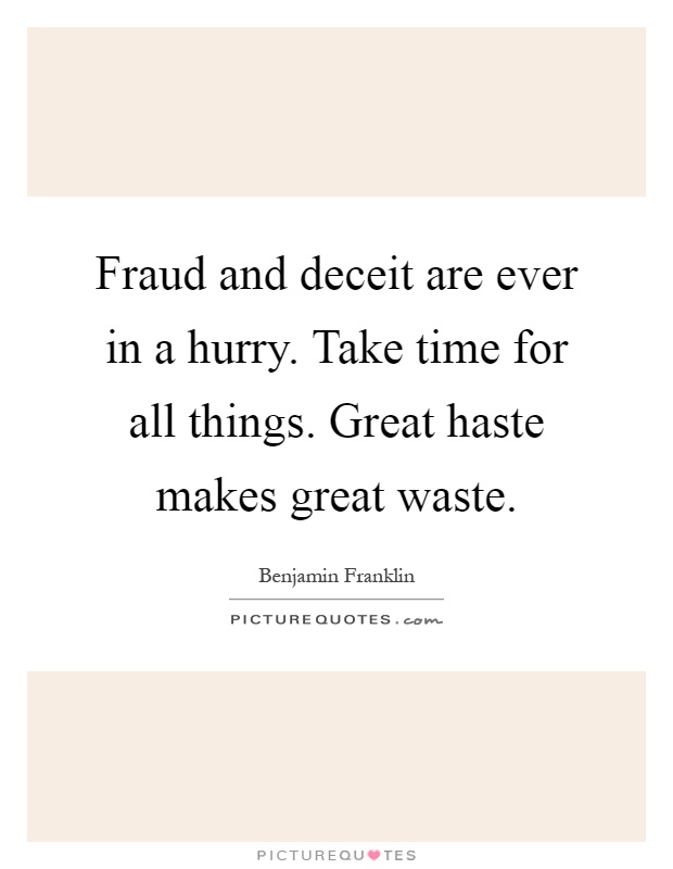 Fraud and deceit are ever in a hurry. Take time for all things. Great haste makes great waste Picture Quote #1