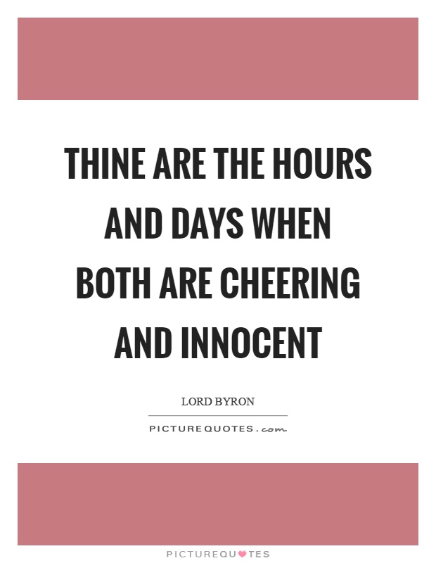 Thine are the hours and days when both are cheering and innocent Picture Quote #1