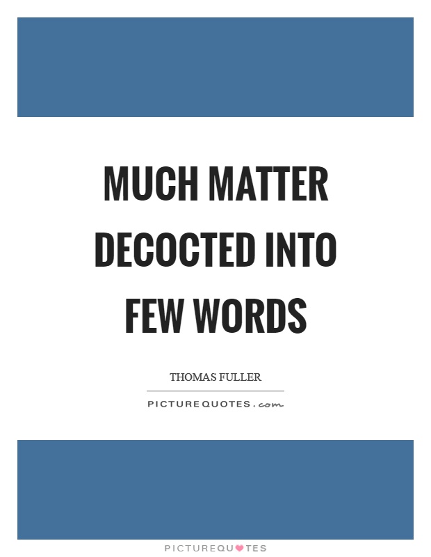 Much matter decocted into few words Picture Quote #1