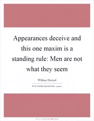 Appearances deceive and this one maxim is a standing rule: Men are not what they seem Picture Quote #1
