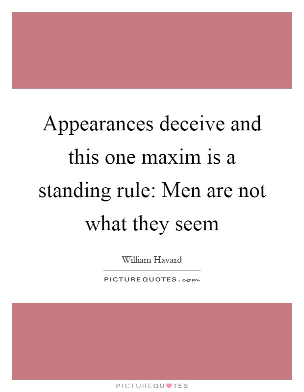 Appearances deceive and this one maxim is a standing rule: Men are not what they seem Picture Quote #1