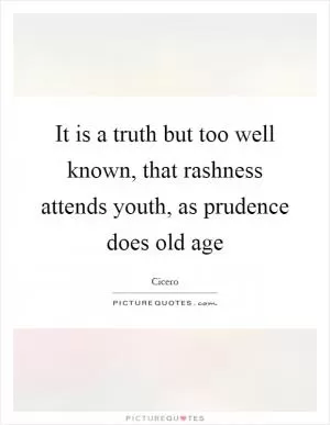 It is a truth but too well known, that rashness attends youth, as prudence does old age Picture Quote #1