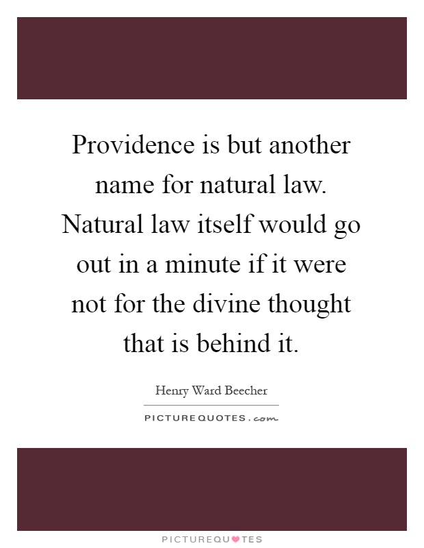 Providence is but another name for natural law. Natural law itself would go out in a minute if it were not for the divine thought that is behind it Picture Quote #1