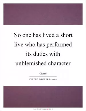 No one has lived a short live who has performed its duties with unblemished character Picture Quote #1