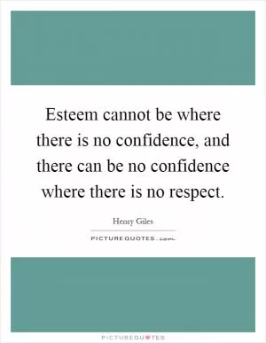 Esteem cannot be where there is no confidence, and there can be no confidence where there is no respect Picture Quote #1
