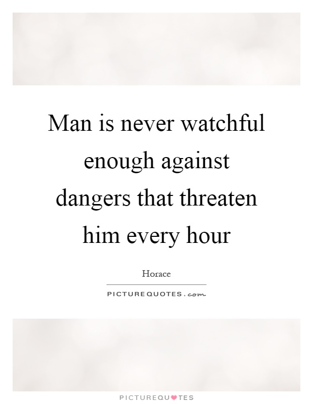 Man is never watchful enough against dangers that threaten him every hour Picture Quote #1