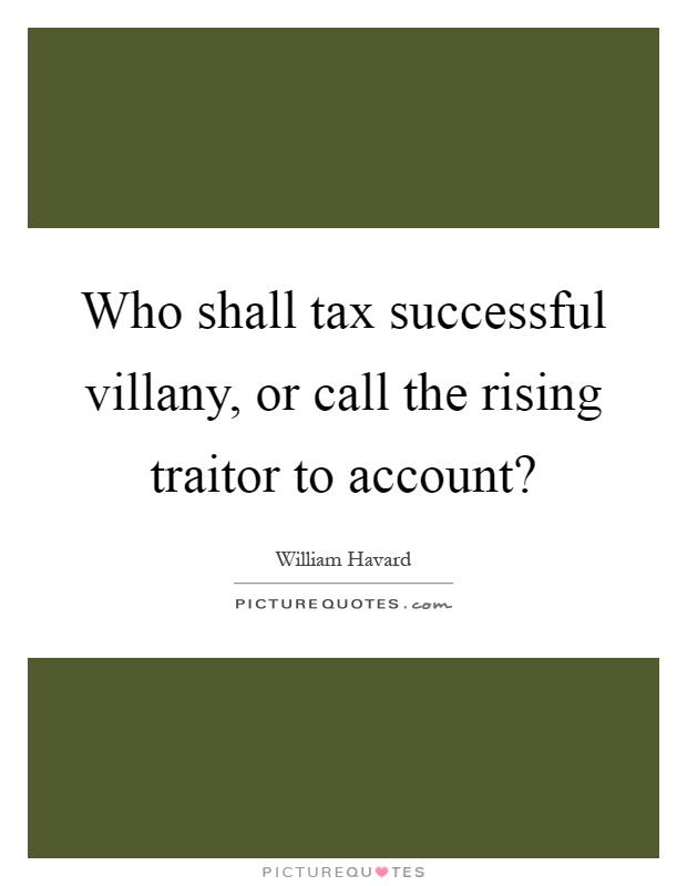 Who shall tax successful villany, or call the rising traitor to account? Picture Quote #1