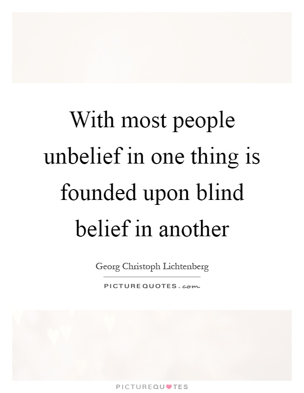 With most people unbelief in one thing is founded upon blind belief in another Picture Quote #1